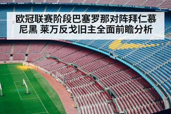 欧冠联赛阶段巴塞罗那对阵拜仁慕尼黑 莱万反戈旧主全面前瞻分析